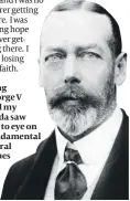  ?? PHOTO: PA ?? King George V and my Zaida saw eye to eye on fundamenta­l moral issues