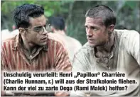  ??  ?? Unschuldig verurteilt: Henri „Papillon“Charrière (Charlie Hunnam, r.) will aus der Strafkolon­ie fliehen. Kann der viel zu zarte Dega (Rami Malek) helfen?