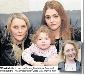  ??  ?? Worried Alisha Laird – with daughter Milania-Rose and mum Sandra – was threatened by Claire McMenemie, inset