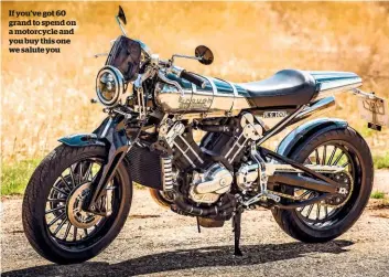  ??  ?? If you’ve got 60 grand to spend on a motorcycle and you buy this one we salute you