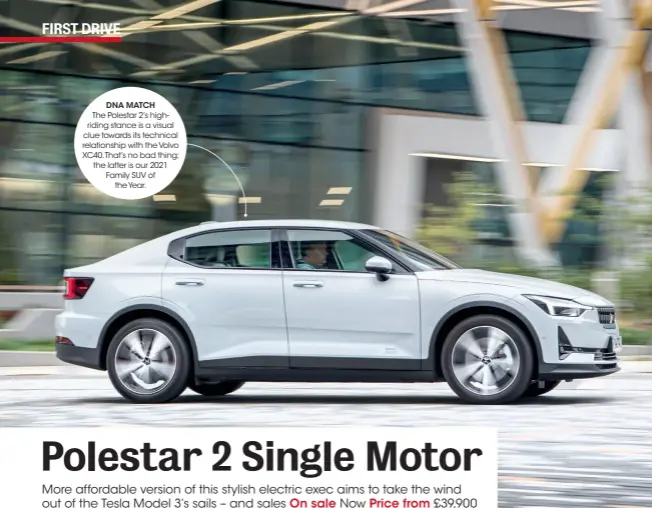  ??  ?? DNA MATCH
The Polestar 2’s highriding stance is a visual clue towards its technical relationsh­ip with the Volvo Xc40.that’s no bad thing; the latter is our 2021 Family SUV of the Year.