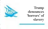  ??  ?? Trump denounces ‘horrors’ of
slavery