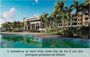  ??  ?? O Residence at Hard Rock Hotel Ilha do Sol é um dos principais produtos da 2Share