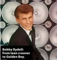  ?? ?? Bobby Rydell: from teen crooner to Golden Boy.