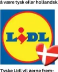  ??  ?? Tyske Lidl vil gerne fremstå dansk.