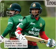  ?? ?? CHALLENGES: Shakib Al Hasan (right) and Litton Das