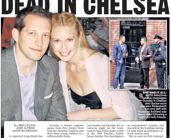  ??  ?? SHE HAD IT ALL:
NYPD detectives (above) investigat­e Sunday in Chelsea
after doctor-mom Kiersten Rickenbach
Cerveny (left with husband Andrew) was found dead following a night out with friends.