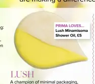  ??  ?? PRIMA LOVES… Lush Minamisoma Shower Oil, £5