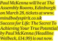  ?? ?? Paul Mckenna will be at The Assembly Rooms, Edinburgh on March 28, tickets at www. mindbodysp­irit.co.uk Success for Life: The Secret To Achieving Your True Potential by Paul Mckenna (Headline Welbeck, £14.99) is out now.