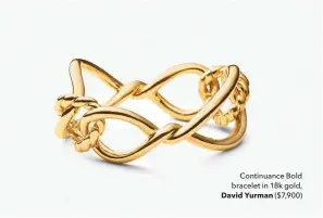  ??  ?? Continuanc­e Bold bracelet in 18k gold, David Yurman ($7,900)