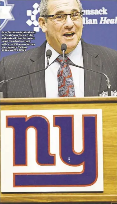  ??  ?? Dave Gettleman is introduced as Giants’ new GM on Friday and makes it clear he’s ready to put team back on right path, even if it means hurting some players’ feelings. SUSAN WATTS/NEWS