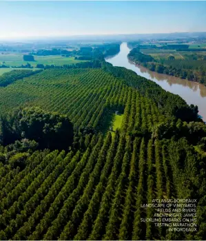  ??  ?? A CLASSIC BORDEAUX LANDSCAPE OF VINEYARDS, FIELDS AND RIVERS. ABOVE RIGHT: JAMES SUCKLING EMBARKS ON HIS TASTING MARATHON IN BORDEAUX