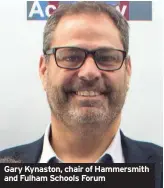  ??  ?? Gary Kynaston, chair of Hammersmit­h and Fulham Schools Forum