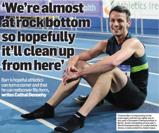  ??  ?? Thomas Barr is impressing on the track again and has his sights set on this year’s European Championsh­ips in Berlin. Inset: Competing at last year’s World Championsh­ips in London before illness cruelly ended his medal hopes