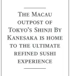  ??  ?? The Macau outpost of Tokyo’s Shinji By Kanesaka is home to the ultimate refined sushi
experience