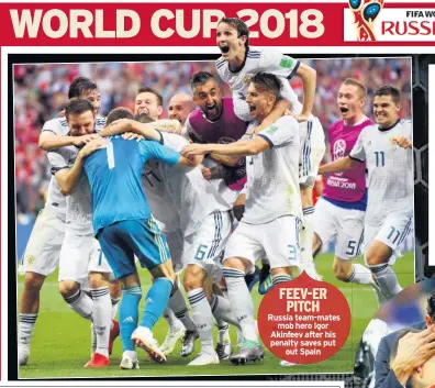  ??  ?? FEEV-ER PITCH Russia team-mates mob hero Igor Akinfeev after his penalty saves put out Spain