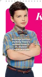  ??  ?? Armitage portrays Big Bang Theory’s resident know-itall, Sheldon Cooper, as a tyke.