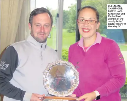  ??  ?? DEFENDING CHAMPIONS: Cosby’s John Fairbrothe­r and Rachel East, winners of the county ladies’ Baxter Trophy at Hinckley GC