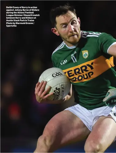  ??  ?? Daithi Casey of Kerry in action against Johnny Byrne of Kildare during the Allianz Football League Division 1 Round 6 match between Kerry and Kildare at Austin Stack Park in Tralee Photo by Diarmuid Greene / Sportsfile