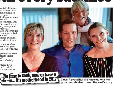  ??  ?? Close: A proud Rosalie Knowles with her grown-up children. Inset: The Mail’s story No time to cook, sew or have a lie-in... it’s motherhood in 2017