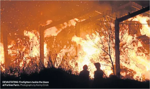  ?? Photograph­s by Kenny Elrick ?? DEVASTATIN­G: Firefighte­rs tackle the blaze at Fortree Farm.