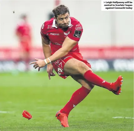  ??  ?? &gt; Leigh Halfpenny will be central to Scarlets’ hopes against Connacht today