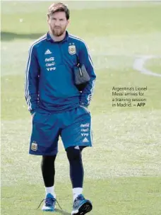  ?? — AFP ?? Argentina’s Lionel Messi arrives for a training session in Madrid.