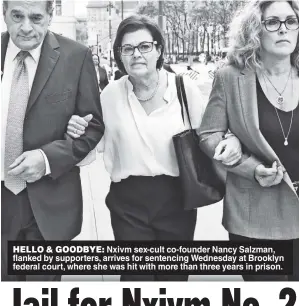  ??  ?? HELLO & GOODBYE: Nxivm sex-cult co-founder Nancy Salzman, flanked by supporters, arrives for sentencing Wednesday at Brooklyn federal court, where she was hit with more than three years in prison.