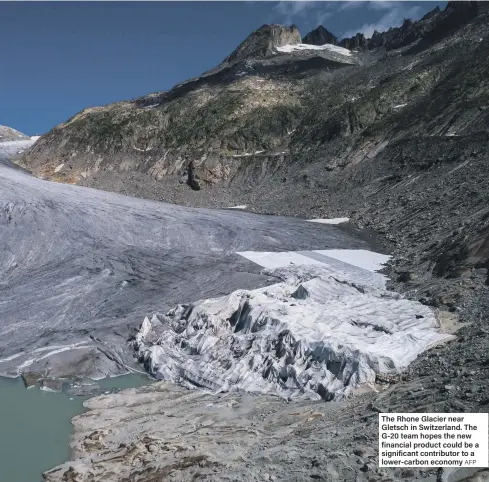  ?? AFP ?? The Rhone Glacier near Gletsch in Switzerlan­d. The G-20 team hopes the new financial product could be a significan­t contributo­r to a lower-carbon economy