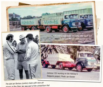  ??  ?? race car
The late Ian Rorison (centre) chats with consortium that drivers at Bay Park. Ian was part of the
Kesner developed the original venue. Photo: Ian
A Commer TS3 truck and trailer that could well be the unit Ron got when he first arrived. Photo: Ian Kesner
Commer TS3 working on the Fletcher’s Tongariro project. Photo: Ian Kesner