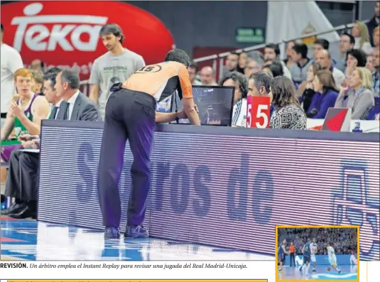  ??  ?? REVISIÓN. Un árbitro emplea el Instant Replay para revisar una jugada del Real Madrid-Unicaja.
