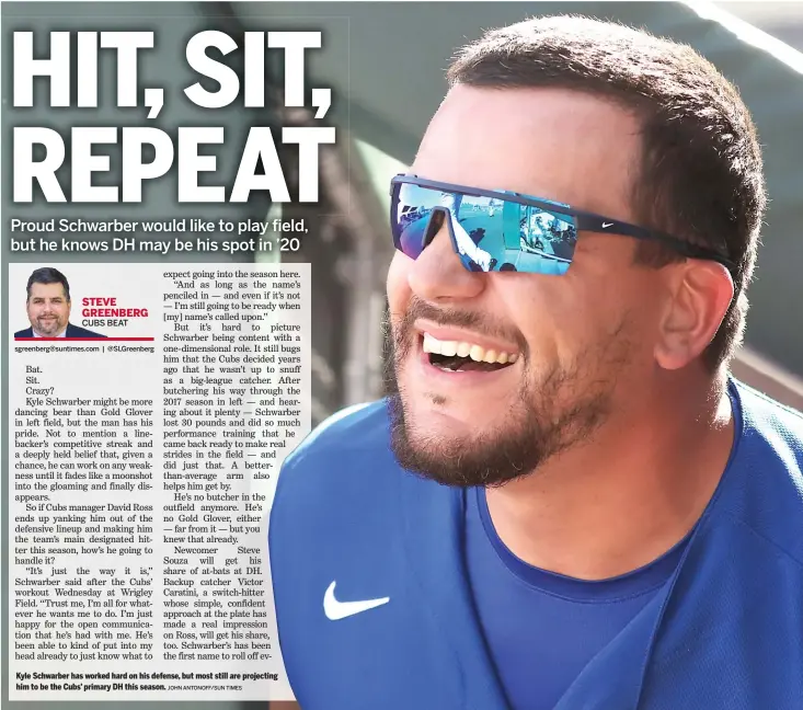  ?? JOHN ANTONOFF/SUN TIMES ?? Kyle Schwarber has worked hard on his defense, but most still are projecting him to be the Cubs’ primary DH this season.