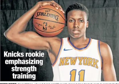  ?? Getty Images ?? BODY WORK: Frank Ntilikina, who is 6-foot-5 and 190 pounds, hopes to have his body ready to compete for the Knicks in the more physical NBA.