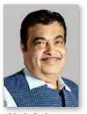  ?? ?? Nitin Gadkari
Union Minister for Road
Transport and Highways