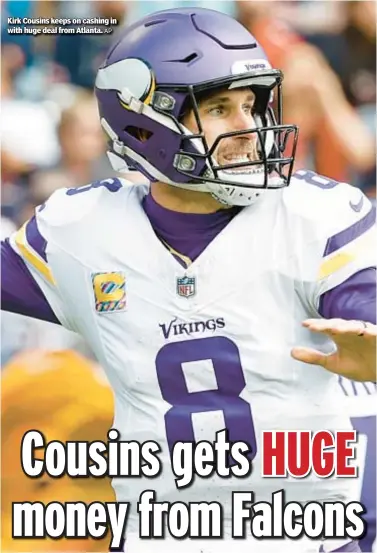  ?? AP ?? Kirk Cousins keeps on cashing in with huge deal from Atlanta.