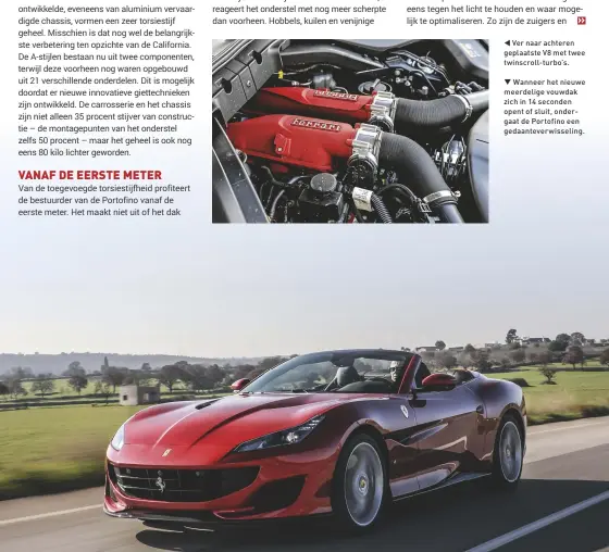  ??  ?? Ver naar achteren geplaatste V8 met twee twinscroll-turbo’s. Wanneer het nieuwe meerdelige vouwdak zich in 14 seconden opent of sluit, ondergaat de Portofino een gedaanteve­rwisseling.