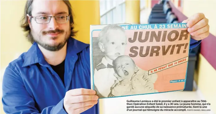  ??  ?? Guillaume Lemieux a été le premier enfant à apparaître au Téléthon Opération Enfant Soleil, il y a 30 ans. Le jeune homme, qui n’a gardé aucune séquelle de sa naissance prématurée, tient la une d’un journal qui témoigne du miracle accompli.