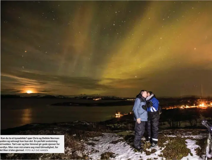  ?? FOTO: ALF OVE HANSEN ?? – Kan du ta et kyssebilde? spør Chris og Debbie Norman guiden og selvsagt kan hun det. En perfekt avslutning på kvelden. Tørt vaer og klar himmel gir gode sjanser for nordlys. Men man må smøre seg med tålmodighe­t, for det liker å leke gjemsel.