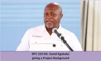  ?? ?? BPC CEO Mr. David Kgoboko giving a Project Background