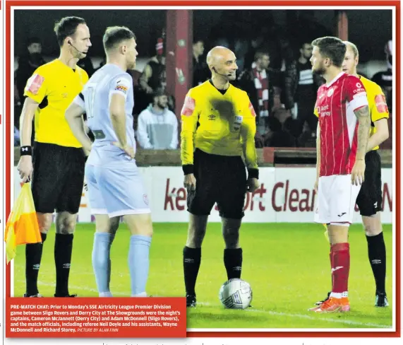  ?? PICTURE BY ALAN FINN ?? PRE-MATCH CHAT: Prior to Monday’s SSE Airtricity League Premier Division game between Sligo Rovers and Derry City at The Showground­s were the night’s captains, Cameron McJannett (Derry City) and Adam McDonnell (Sligo Rovers), and the match officials, including referee Neil Doyle and his assistants, Wayne McDonnell and Richard Storey.