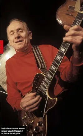  ??  ?? Les Paul was a musical pioneer in many ways, but to most of us, he’s an electric guitar