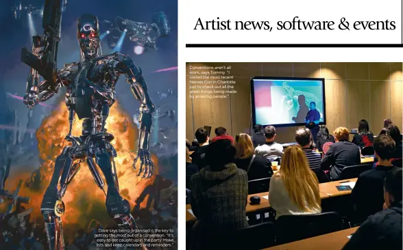  ??  ?? Dave says being organised is the key to getting the most out of a convention. “It’s easy to get caught up in the party. Make lists and keep calendars and reminders.” Convention­s aren’t all work, says Tommy. “I visited the most recent Heroes Con in Charlotte just to check out all the great things being made by amazing people.”