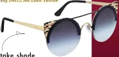  ??  ?? Sunglasses Dhs1,600 Bulgari