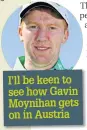  ??  ?? I’ll be keen to see how Gavin Moynihan gets on in Austria