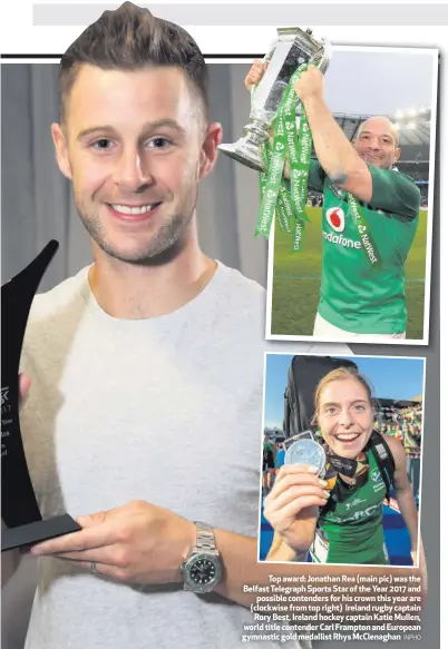  ?? INPHO ?? Top award: Jonathan Rea (main pic) was the Belfast Telegraph Sports Star of the Year 2017 andpossibl­e contenders for his crown this year are (clockwise from top right) Ireland rugby captainRor­y Best, Ireland hockey captain Katie Mullen, world title contender Carl Frampton and European gymnastic gold medallist Rhys McClenagha­n