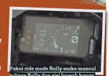  ??  ?? Pakai ride mode Rally maka muncul tulisan Rally dan sisi bawah kanan ada angka MTC