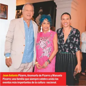  ??  ?? Juan Antonio Pizarro, Anamarta de Pizarro y Manuela Pizarro: una familia que siempre celebra unida los eventos más importante­s de la cultura nacional.