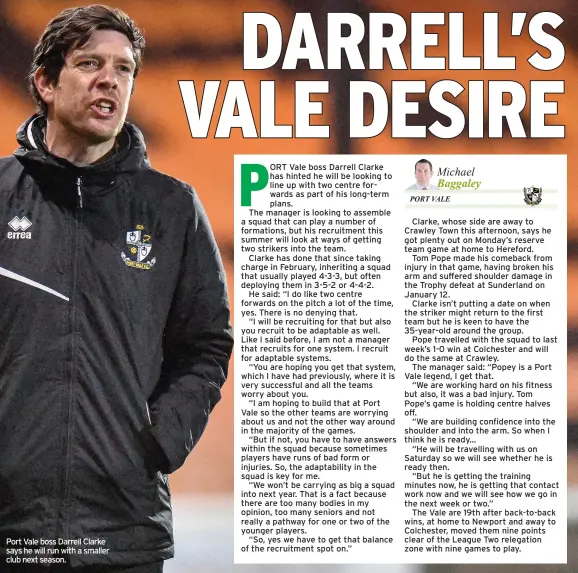  ??  ?? Port Vale boss Darrell Clarke says he will run with a smaller club next season.