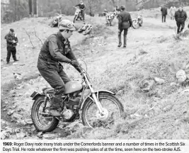  ??  ?? 1969: Roger Davy rode many trials under the Comerfords banner and a number of times in the Scottish Six Days Trial. He rode whatever the firm was pushing sales of at the time, seen here on the two-stroke AJS.