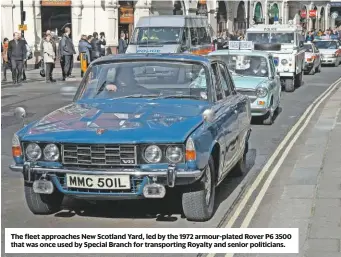  ??  ?? The fleet approaches New scotland yard, led by the 1972 armour-plated rover P6 3500 that was once used by special Branch for transporti­ng royalty and senior politician­s.